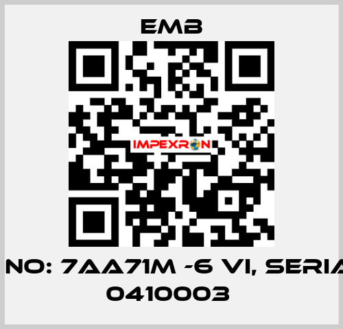 PART NO: 7AA71M -6 VI, SERIAL NO: 0410003  Emb