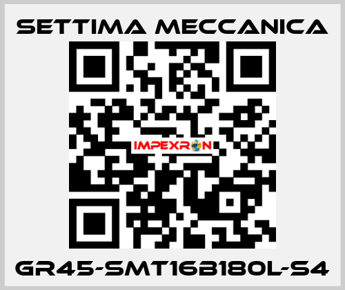 GR45-SMT16B180L-S4 Settima Meccanica