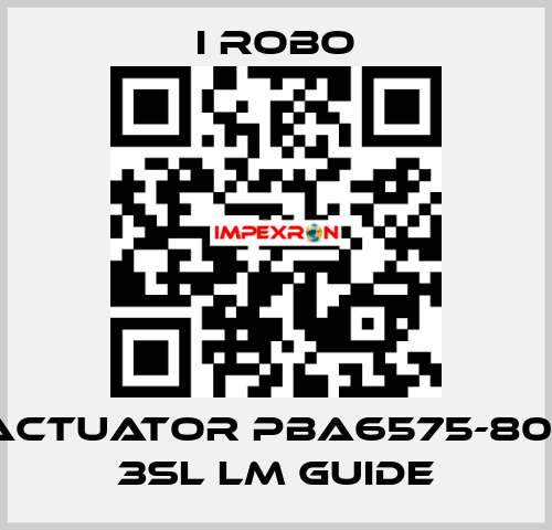 For Actuator PBA6575-800SR + 3SL LM Guide I robo