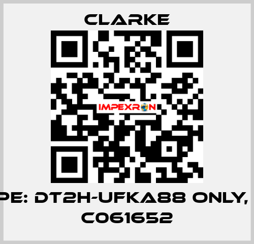 Type: DT2H-UFKA88 ONLY, No. C061652 Clarke